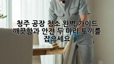 청주 공장 청소 완벽 가이드: 깨끗함과 안전, 두 마리 토끼를 잡으세요!